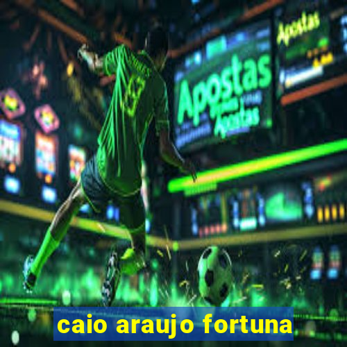 caio araujo fortuna